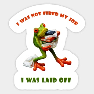 I was not fired my job - I was laid off - Frog  World Sticker
